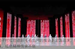 朝梁子村红色话剧《毛主席的按语》全国巡演，场场爆满，红色精神传承不息